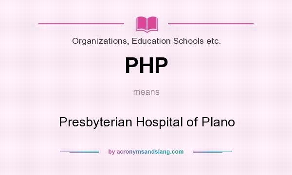 What does PHP mean? It stands for Presbyterian Hospital of Plano