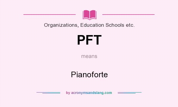 What does PFT mean? It stands for Pianoforte