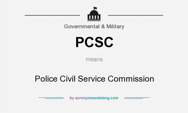 What does PCSC mean? It stands for Police Civil Service Commission