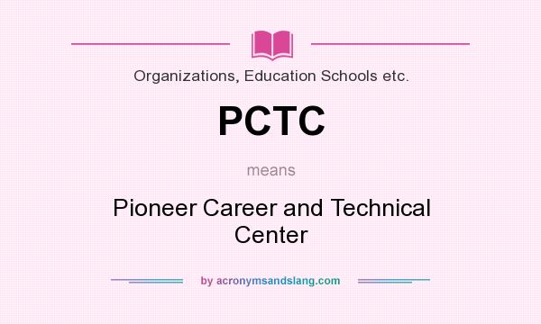 What does PCTC mean? It stands for Pioneer Career and Technical Center