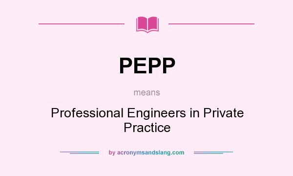 What does PEPP mean? It stands for Professional Engineers in Private Practice