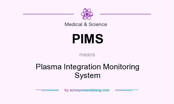 What does PIMS mean? It stands for Plasma Integration Monitoring System