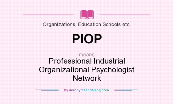 What does PIOP mean? It stands for Professional Industrial Organizational Psychologist Network