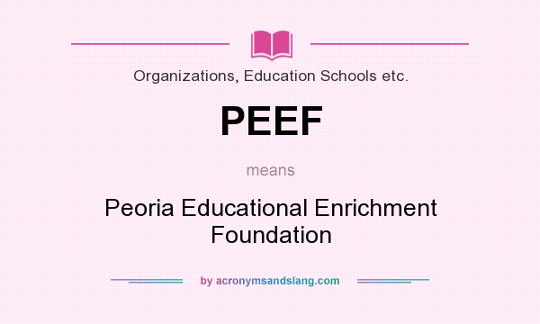 What does PEEF mean? It stands for Peoria Educational Enrichment Foundation