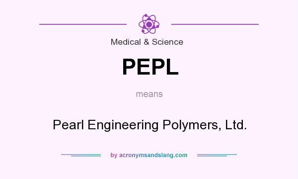 What does PEPL mean? It stands for Pearl Engineering Polymers, Ltd.