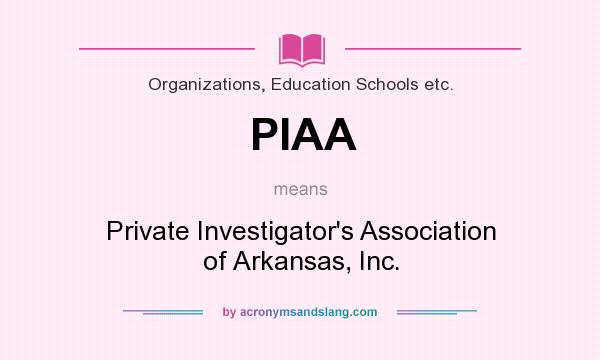 What does PIAA mean? It stands for Private Investigator`s Association of Arkansas, Inc.