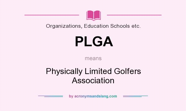What does PLGA mean? It stands for Physically Limited Golfers Association