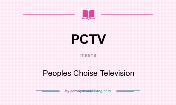 What does PCTV mean? It stands for Peoples Choise Television
