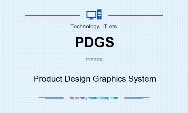 What does PDGS mean? It stands for Product Design Graphics System