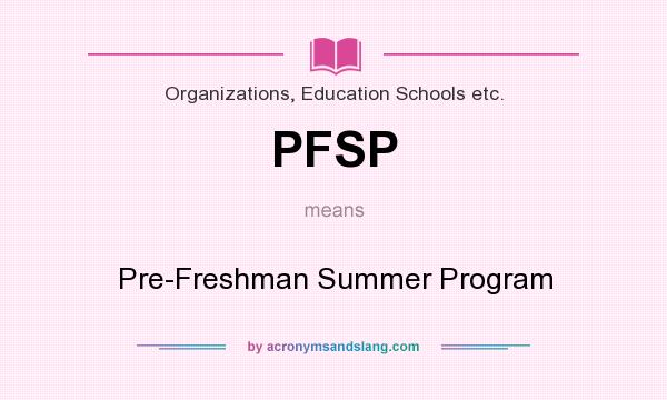 What does PFSP mean? It stands for Pre-Freshman Summer Program