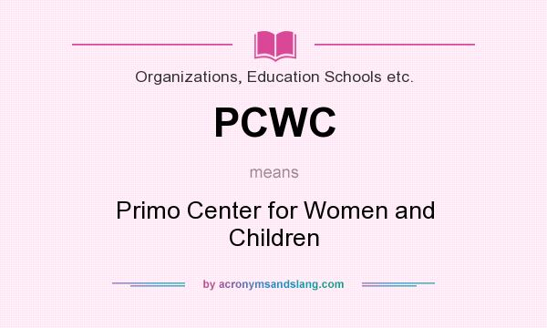 What does PCWC mean? It stands for Primo Center for Women and Children
