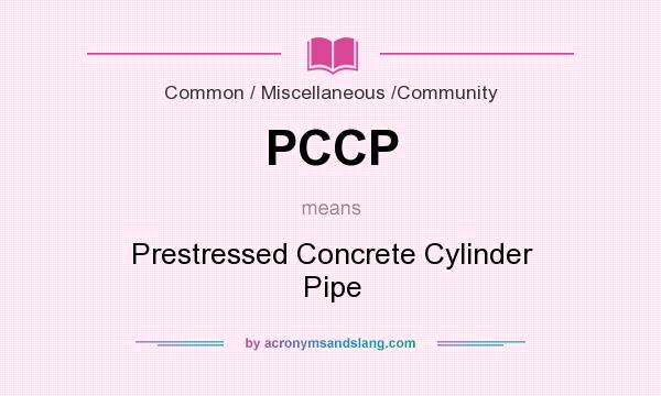 What does PCCP mean? It stands for Prestressed Concrete Cylinder Pipe