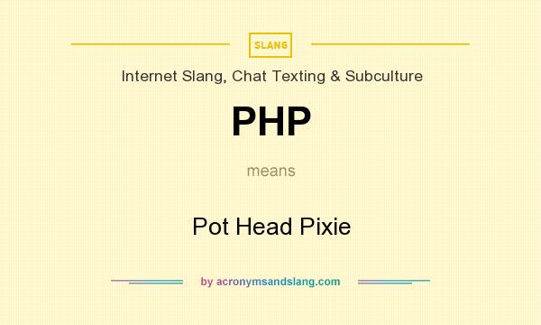 What does PHP mean? It stands for Pot Head Pixie