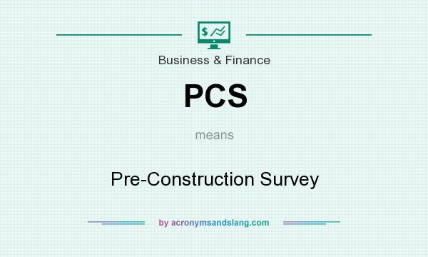 What does PCS mean? It stands for Pre-Construction Survey