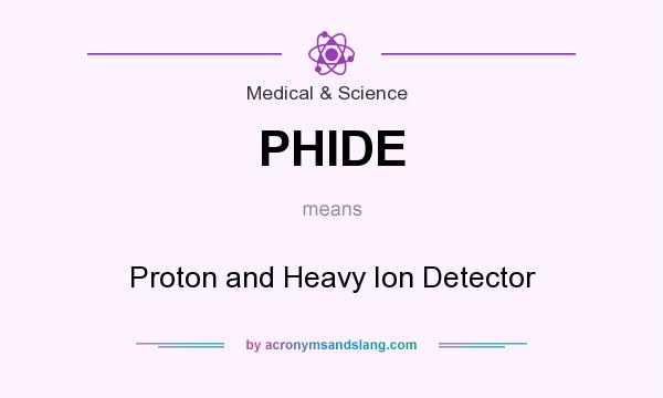 What does PHIDE mean? It stands for Proton and Heavy Ion Detector