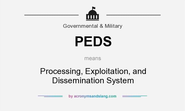 What does PEDS mean? It stands for Processing, Exploitation, and Dissemination System