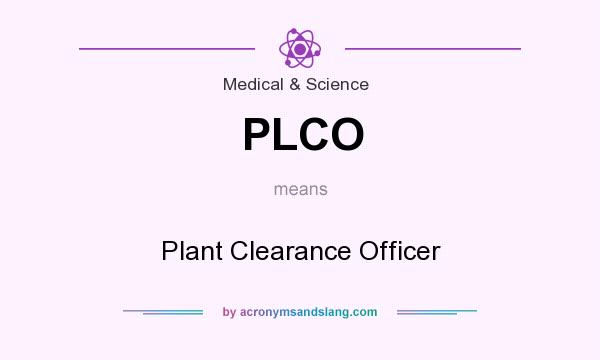 What does PLCO mean? It stands for Plant Clearance Officer