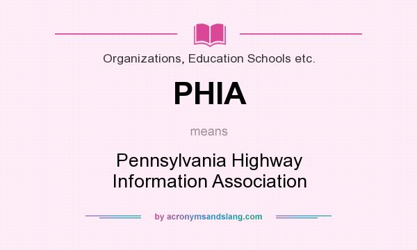 What does PHIA mean? It stands for Pennsylvania Highway Information Association