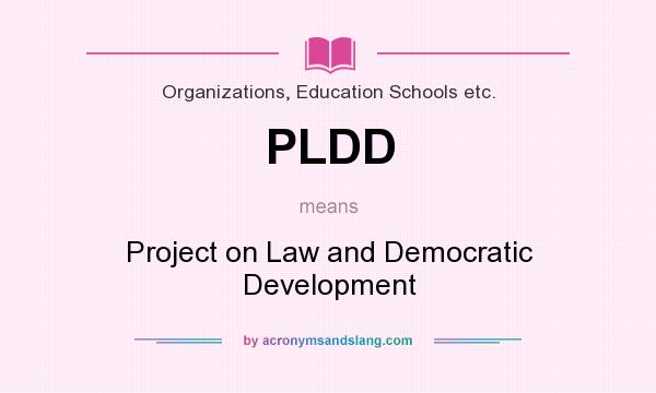 What does PLDD mean? It stands for Project on Law and Democratic Development