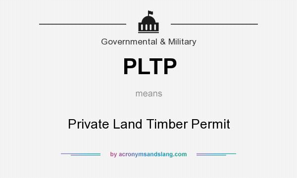 What does PLTP mean? It stands for Private Land Timber Permit