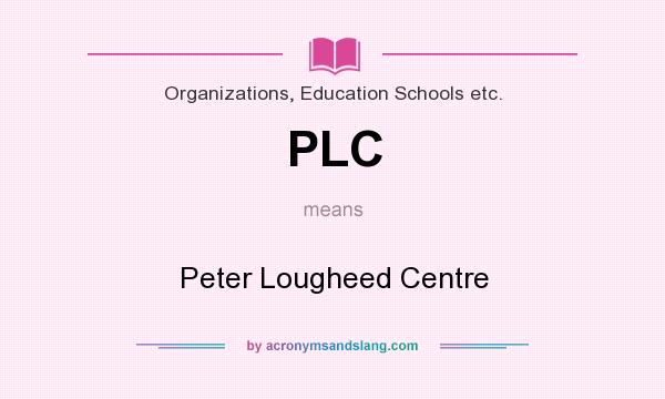 What does PLC mean? It stands for Peter Lougheed Centre