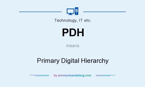 What does PDH mean? It stands for Primary Digital Hierarchy
