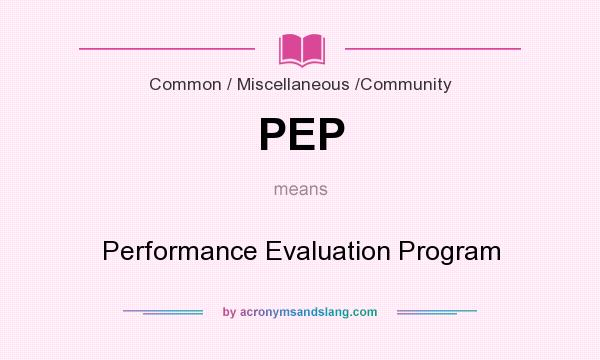 What does PEP mean? It stands for Performance Evaluation Program