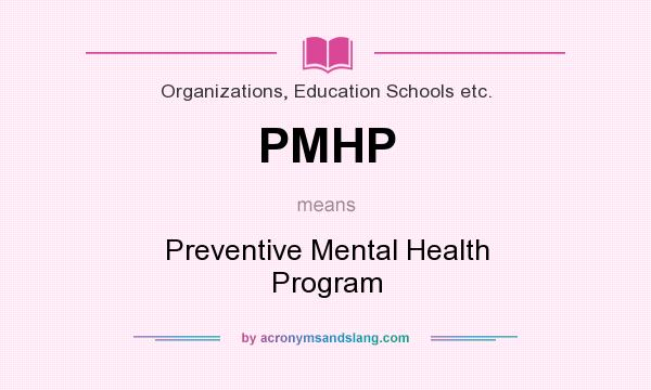 What does PMHP mean? It stands for Preventive Mental Health Program