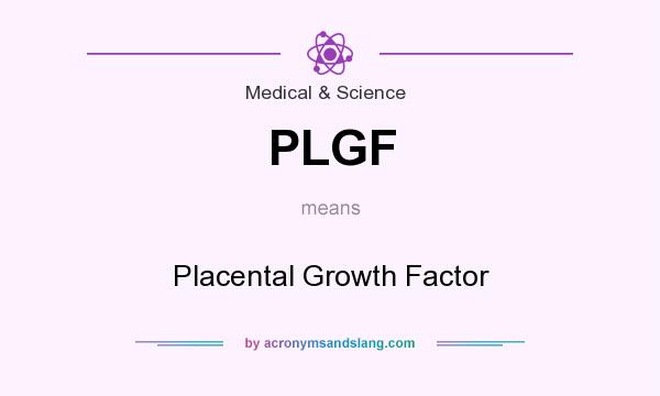 What does PLGF mean? It stands for Placental Growth Factor