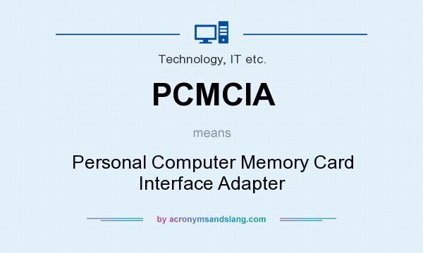 What does PCMCIA mean? It stands for Personal Computer Memory Card Interface Adapter
