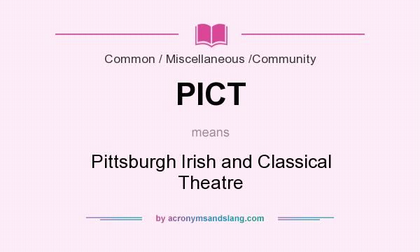 What does PICT mean? It stands for Pittsburgh Irish and Classical Theatre