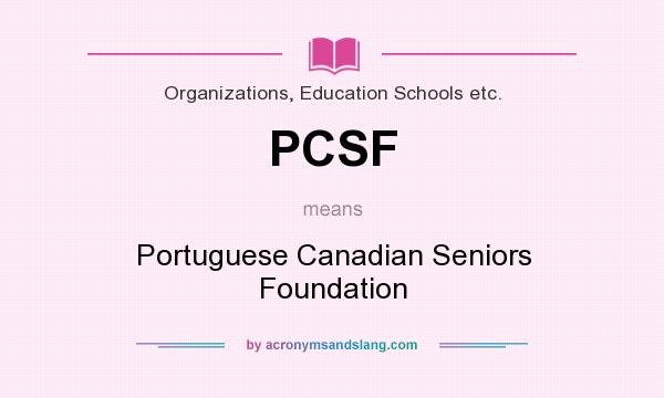 What does PCSF mean? It stands for Portuguese Canadian Seniors Foundation