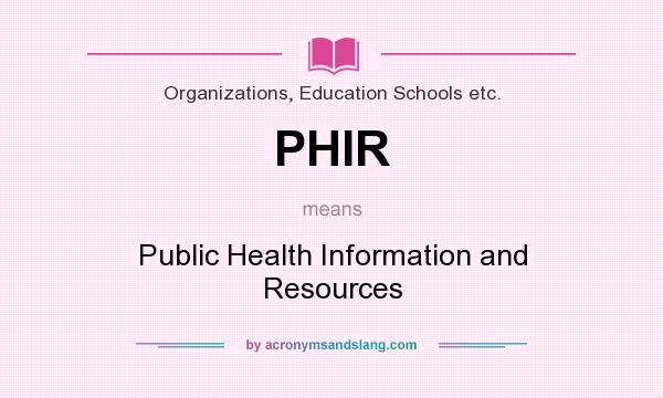What does PHIR mean? It stands for Public Health Information and Resources