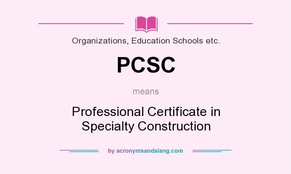 What does PCSC mean? It stands for Professional Certificate in Specialty Construction