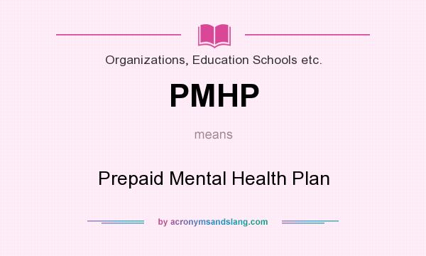What does PMHP mean? It stands for Prepaid Mental Health Plan