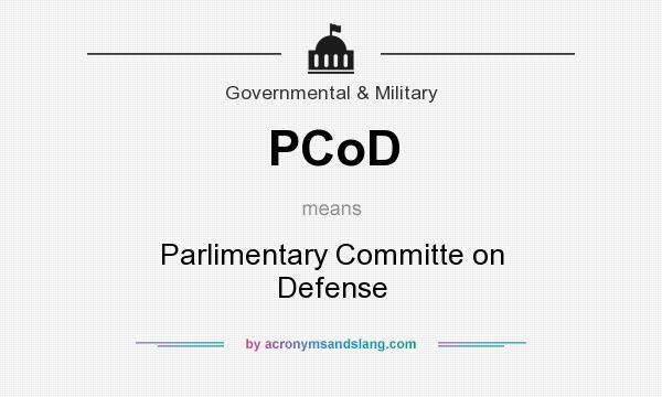 What does PCoD mean? It stands for Parlimentary Committe on Defense