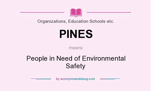 What does PINES mean? It stands for People in Need of Environmental Safety