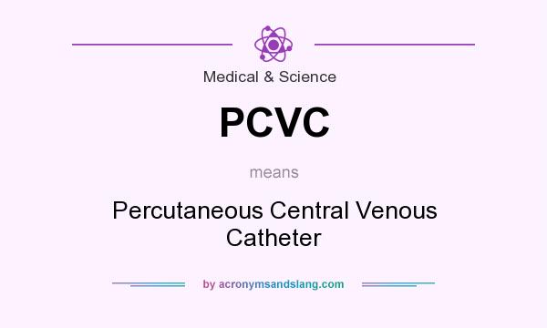 What does PCVC mean? It stands for Percutaneous Central Venous Catheter