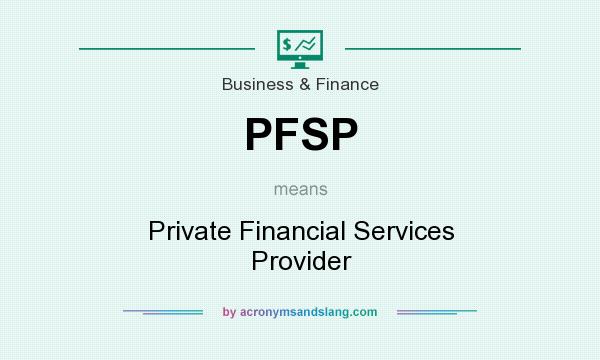 What does PFSP mean? It stands for Private Financial Services Provider