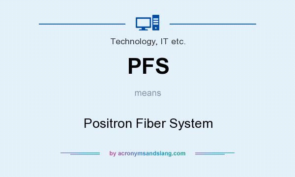 What does PFS mean? It stands for Positron Fiber System