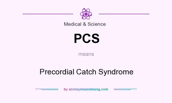 What does PCS mean? It stands for Precordial Catch Syndrome