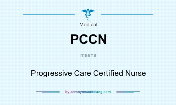 What does PCCN mean? It stands for Progressive Care Certified Nurse