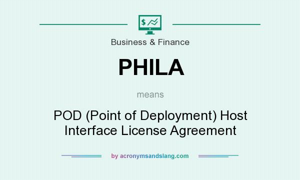 What does PHILA mean? It stands for POD (Point of Deployment) Host Interface License Agreement