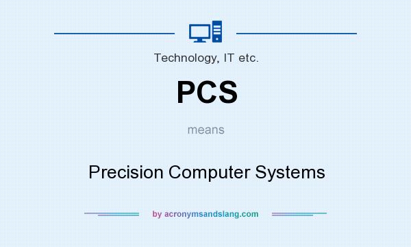 What does PCS mean? It stands for Precision Computer Systems