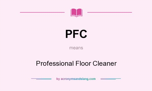 What does PFC mean? It stands for Professional Floor Cleaner