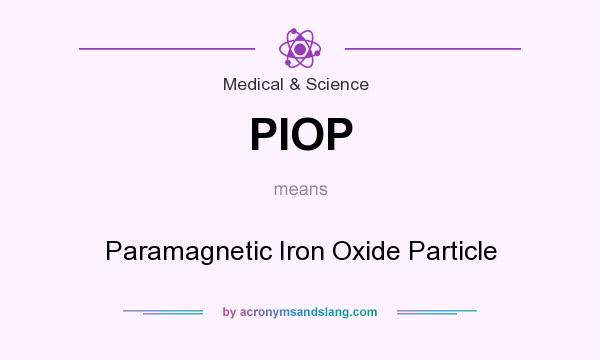 What does PIOP mean? It stands for Paramagnetic Iron Oxide Particle
