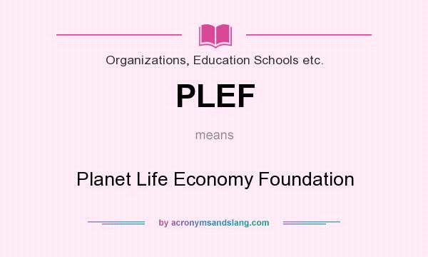 What does PLEF mean? It stands for Planet Life Economy Foundation