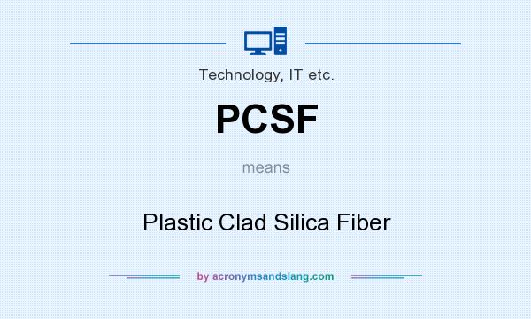 What does PCSF mean? It stands for Plastic Clad Silica Fiber