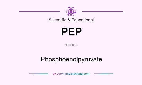 What does PEP mean? It stands for Phosphoenolpyruvate