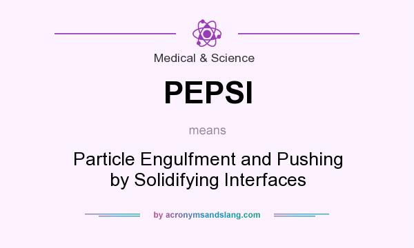 What does PEPSI mean? It stands for Particle Engulfment and Pushing by Solidifying Interfaces